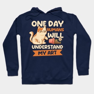 One Day Humans Will Understand My Art - Cute Funny Cat Gift Hoodie